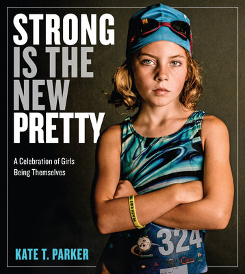 Cover Image for Strong Is the New Pretty: A Celebration of Girls Being Themselves -- Kate T. Parker, Paperback