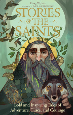 Cover Image for Stories of the Saints: Bold and Inspiring Tales of Adventure, Grace, and Courage -- Carey Wallace, Hardcover