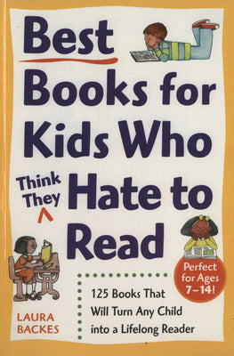 Cover Image for Best Books for Kids Who (Think They) Hate to Read: 125 Books That Will Turn Any Child into a Lifelong Reader -- Laura Backes, Paperback