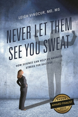 Cover Image for Never Let Them See You Sweat: How Science Can Help Us Harness Stress for Success -- Leigh Vinocur, Paperback