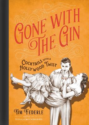 Cover Image for Gone with the Gin: Cocktails with a Hollywood Twist -- Tim Federle, Hardcover