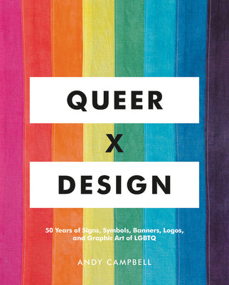 Cover Image for Queer X Design: 50 Years of Signs, Symbols, Banners, Logos, and Graphic Art of LGBTQ -- Andy Campbell, Hardcover