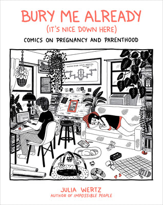 Cover Image for Bury Me Already (It's Nice Down Here): Comics on Pregnancy and Parenthood -- Julia Wertz, Hardcover