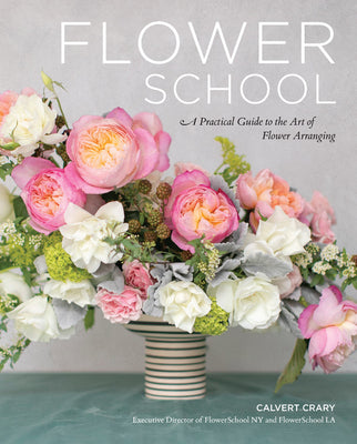 Cover Image for Flower School: A Practical Guide to the Art of Flower Arranging -- Calvert Crary, Hardcover