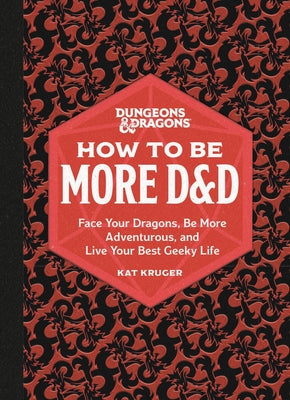 Cover Image for Dungeons & Dragons: How to Be More D&d: Face Your Dragons, Be More Adventurous, and Live Your Best Geeky Life -- Kat Kruger, Hardcover