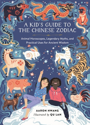 Cover Image for A Kid's Guide to the Chinese Zodiac: Animal Horoscopes, Legendary Myths, and Practical Uses for Ancient Wisdom -- Aaron Hwang, Hardcover