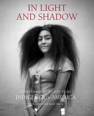 Cover Image for In Light and Shadow: A Photographic History from Indigenous America -- Brian Adams, Hardcover