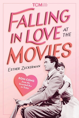 Cover Image for Falling in Love at the Movies: Rom-Coms from the Screwball Era to Today -- Esther Zuckerman, Hardcover
