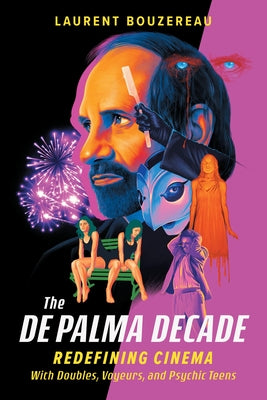 Cover Image for The de Palma Decade: Redefining Cinema with Doubles, Voyeurs, and Psychic Teens -- Laurent Bouzereau, Hardcover
