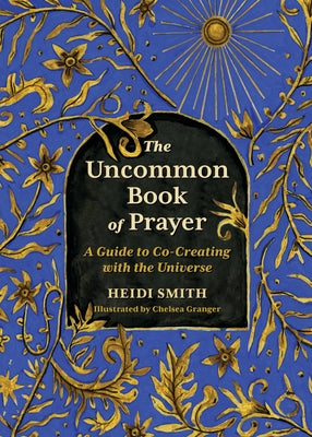 Cover Image for The Uncommon Book of Prayer: A Guide to Co-Creating with the Universe -- Heidi Smith, Hardcover