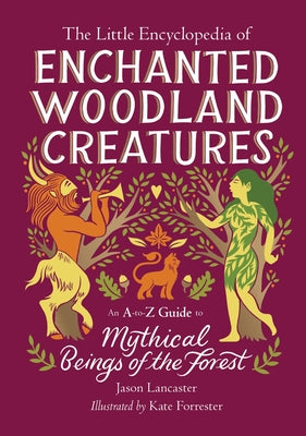Cover Image for The Little Encyclopedia of Enchanted Woodland Creatures: An A-To-Z Guide to Mythical Beings of the Forest -- Jason Lancaster, Hardcover