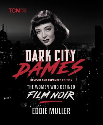 Cover Image for Dark City Dames: The Women Who Defined Film Noir (Revised and Expanded Edition) -- Eddie Muller, Hardcover