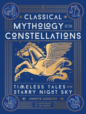 Cover Image for Classical Mythology of the Constellations: Timeless Tales of the Starry Night Sky -- Annette Giesecke, Hardcover