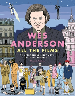 Cover Image for Wes Anderson All the Films: The Story Behind Every Movie, Episode, and Short -- Christophe Narbonne, Hardcover