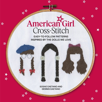 Cover Image for American Girl Cross-Stitch: Easy-To-Follow Patterns Inspired by the Dolls We Love -- Sosae Caetano, Paperback