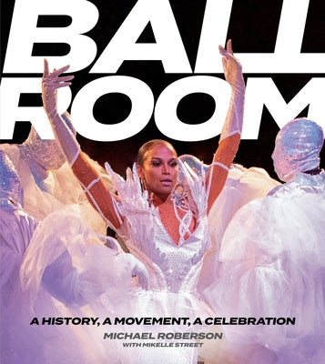 Cover Image for Ballroom: A History, a Movement, a Celebration -- Michael Roberson, Hardcover