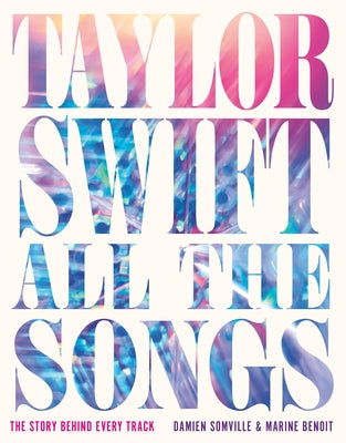 Cover Image for Taylor Swift All the Songs: The Story Behind Every Track -- Damien Somville, Hardcover