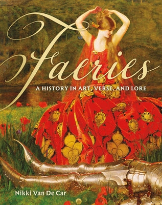 Cover Image for Faeries: A History in Art, Verse, and Lore -- Nikki Van De Car, Hardcover