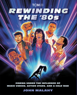 Cover Image for Rewinding the '80s: Cinema Under the Influence of Music Videos, Action Stars, and a Cold War -- John Malahy, Paperback