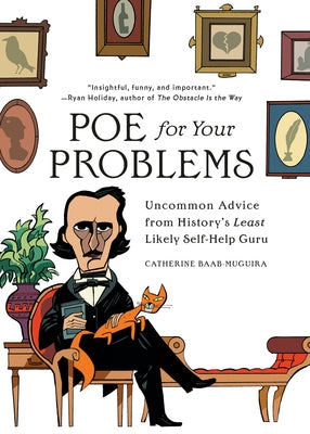 Cover Image for Poe for Your Problems: Uncommon Advice from History's Least Likely Self-Help Guru -- Catherine Baab-Muguira, Hardcover