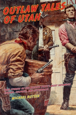 Cover Image for Outlaw Tales of Utah: True Stories Of The Beehive State's Most Infamous Crooks, Culprits, And Cutthroats -- Michael Rutter, Paperback