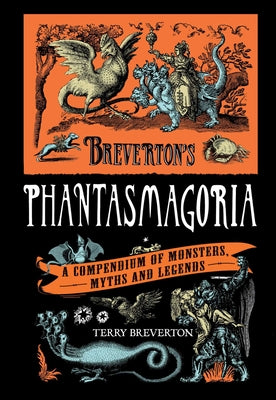 Cover Image for Breverton's Phantasmagoria: A Compendium of Monsters, Myths and Legends -- Terry Breverton, Hardcover