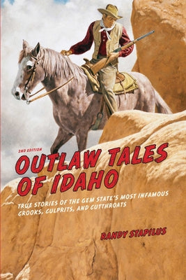 Cover Image for Outlaw Tales of Idaho: True Stories Of The Gem State's Most Infamous Crooks, Culprits, And Cutthroats -- Randy Stapilus, Paperback