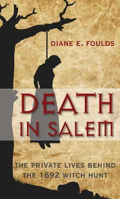 Cover Image for Death in Salem: The Private Lives Behind the 1692 Witch Hunt -- Diane Foulds, Paperback
