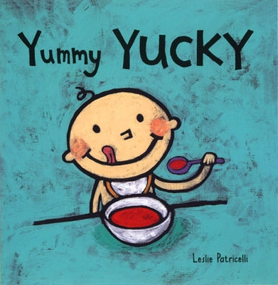 Cover Image for Yummy Yucky: (An Eating Habits Concept Book of Opposite Tastes and Textures for Babies and Toddlers) -- Leslie Patricelli, Board Books