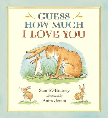 Cover Image for Guess How Much I Love You: (A Cherished Classic about Little Nutbrown Hare Loving Right Up to the Moon and Back - An Ideal Baby Book for Baby Shower G -- Sam McBratney, Hardcover