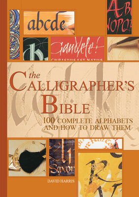 Cover Image for The Calligrapher's Bible: 100 Complete Alphabets and How to Draw Them -- David Harris, Hardcover