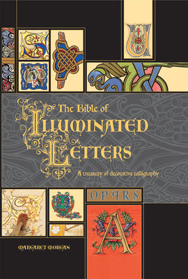 Cover Image for The Bible of Illuminated Letters: A Treasury of Decorative Calligraphy -- Margaret Morgan, Hardcover
