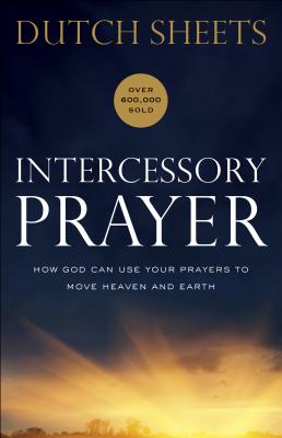 Cover Image for Intercessory Prayer: How God Can Use Your Prayers to Move Heaven and Earth -- Dutch Sheets, Paperback