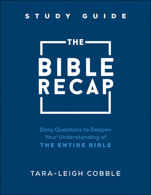 The Bible Recap Study Guide: Daily Questions to Deepen Your Understanding of the Entire Bible -- Tara-Leigh Cobble, Paperback