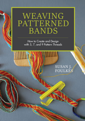 Cover Image for Weaving Patterned Bands: How to Create and Design with 5, 7, and 9 Pattern Threads -- Susan J. Foulkes, Hardcover