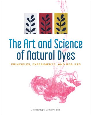 Cover Image for The Art and Science of Natural Dyes: Principles, Experiments, and Results -- Joy Boutrup, Spiral
