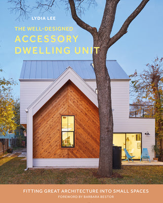 Cover Image for The Well-Designed Accessory Dwelling Unit: Fitting Great Architecture Into Small Spaces -- Lydia Lee, Hardcover