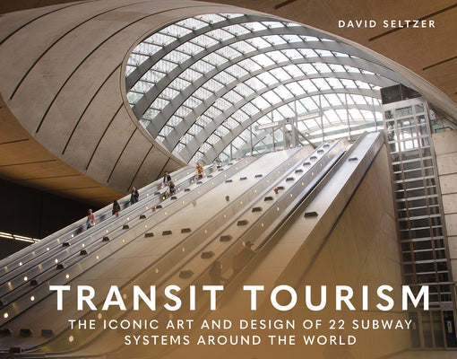 Cover Image for Transit Tourism: The Iconic Art and Design of 22 Subway Systems Around the World -- David Seltzer, Hardcover