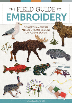 Cover Image for The Field Guide to Embroidery: 52 North American Animal and Plant Designs for Nature Lovers (Beginner-Friendly, Step-By-Step Wildlife Patterns with Bi -- Jessica Kemper, Hardcover