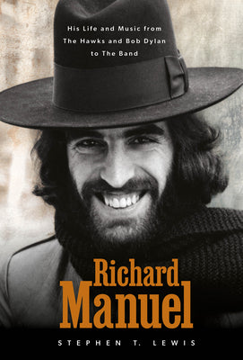 Cover Image for Richard Manuel: His Life and Music, from the Hawks and Bob Dylan to the Band -- Stephen T. Lewis, Hardcover