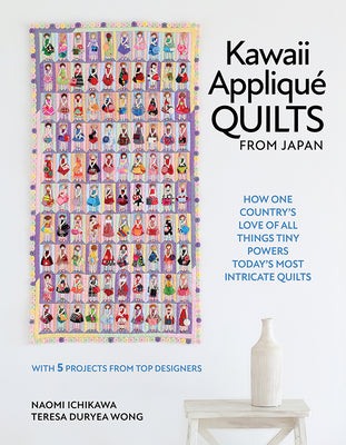 Cover Image for Kawaii Appliqué Quilts from Japan: How One Country's Love of All Things Tiny Powers Today's Most Intricate Quilts (with 5 Projects from Top Designers) -- Naomi Ichikawa, Hardcover