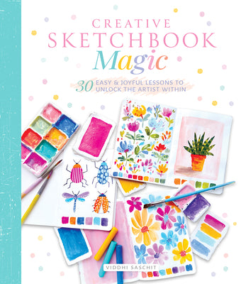 Cover Image for Creative Sketchbook Magic: 30 Easy & Joyful Lessons to Unlock the Artist Within -- Viddhi Saschit, Paperback