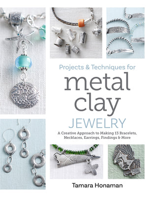 Cover Image for Projects and Techniques for Metal Clay Jewelry: A Creative Approach to Making 13 Bracelets, Necklaces, Earrings, Findings and More -- Tamara Honaman, Paperback
