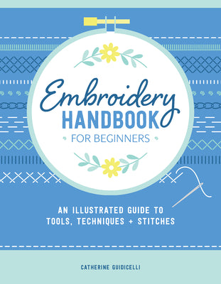 Cover Image for Embroidery Handbook for Beginners: An Illustrated Guide to Tools, Techniques, and Stitches -- Catherine Guidicelli, Paperback
