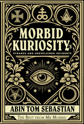 Cover Image for Morbid Kuriosity's: Strange and Unexplained Incidents -- Abin Tom Sebastian, Hardcover