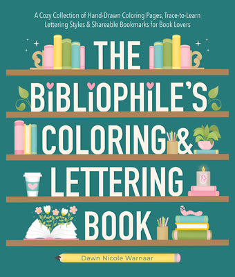 Cover Image for The Bibliophile's Coloring and Lettering Book: A Cozy Collection of Hand-Drawn Coloring Pages, Trace-To-Learn Lettering Styles, and Shareable Bookmark -- Dawn Nicole Warnaar, Paperback