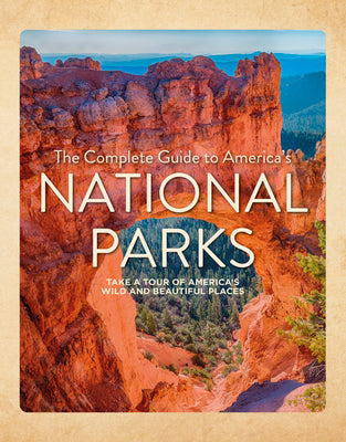 Cover Image for The Complete Guide to America's National Parks: Take a Tour of America's Wild and Beautiful Places -- Nancy J. Hajeski, Hardcover