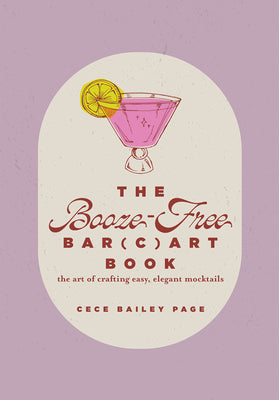 Cover Image for The Booze-Free Bar(c)Art Book: The Art of Crafting Easy, Elegant Mocktails for Your Bar Cart -- Cece Bailey Page, Hardcover