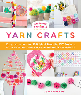 Cover Image for Handmade Happiness Yarn Crafts: Easy Instructions for 30 Bright and Beautiful DIY Projects Including Wreaths, Tassels, Rainbows, Pom-POM Garlands, and -- Sarah Freeman, Paperback