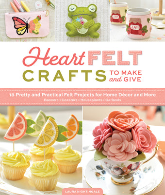 Cover Image for Heartfelt Crafts to Make and Give: 18 Pretty and Practical Felt Projects for Home Décor and More (Banners, Coasters, Houseplants, Garlands) -- Laura Nightingale, Paperback